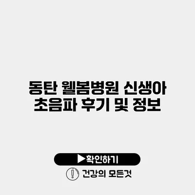 동탄 웰봄병원 신생아 초음파 후기 및 정보
