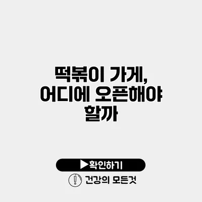 떡볶이 가게, 어디에 오픈해야 할까?