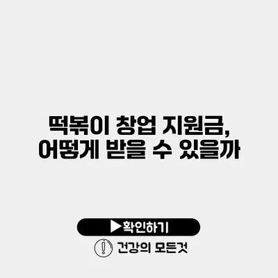 떡볶이 창업 지원금, 어떻게 받을 수 있을까?