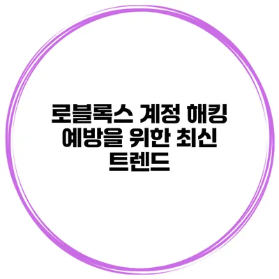로블록스 계정 해킹 예방을 위한 최신 트렌드