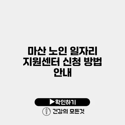 마산 노인 일자리 지원센터 신청 방법 안내