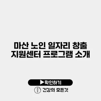 마산 노인 일자리 창출 지원센터 프로그램 소개