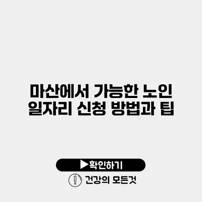 마산에서 가능한 노인 일자리 신청 방법과 팁