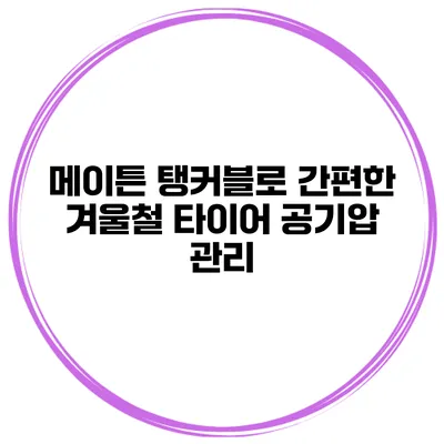 메이튼 탱커블로 간편한 겨울철 타이어 공기압 관리