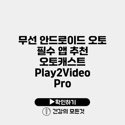 무선 안드로이드 오토 필수 앱 추천 오토캐스트 Play2Video Pro