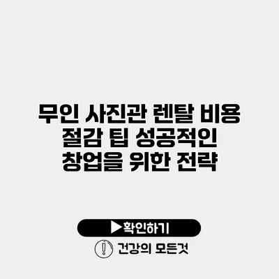 무인 사진관 렌탈 비용 절감 팁 성공적인 창업을 위한 전략