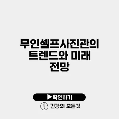 무인셀프사진관의 트렌드와 미래 전망