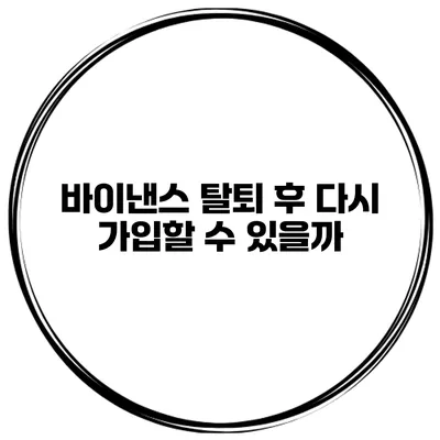 바이낸스 탈퇴 후 다시 가입할 수 있을까?