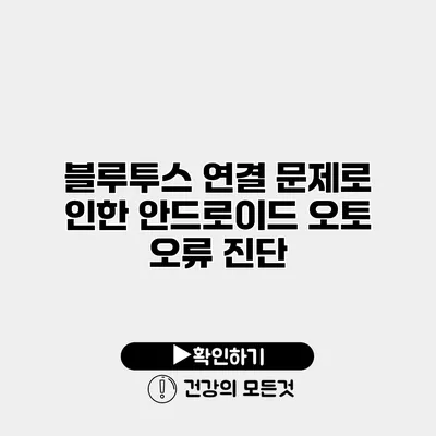블루투스 연결 문제로 인한 안드로이드 오토 오류 진단