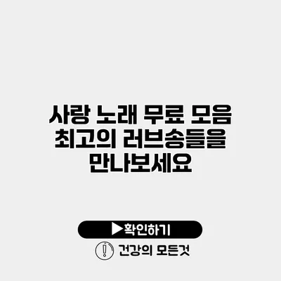 사랑 노래 무료 모음 최고의 러브송들을 만나보세요