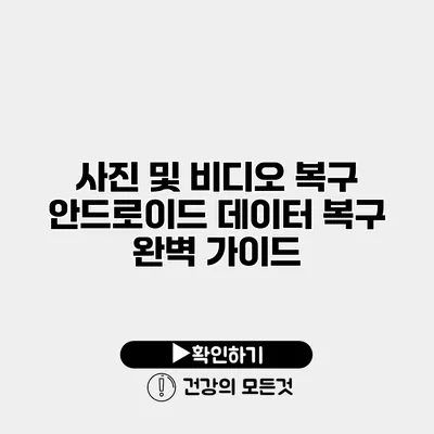 사진 및 비디오 복구 안드로이드 데이터 복구 완벽 가이드