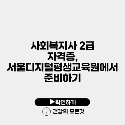 사회복지사 2급 자격증, 서울디지털평생교육원에서 준비하기