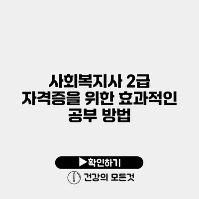 사회복지사 2급 자격증을 위한 효과적인 공부 방법