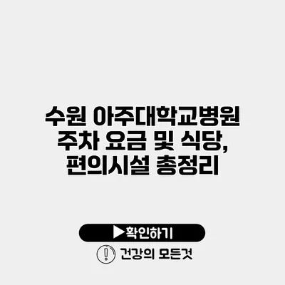 수원 아주대학교병원 주차 요금 및 식당, 편의시설 총정리