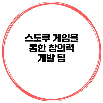 스도쿠 게임을 통한 창의력 개발 팁