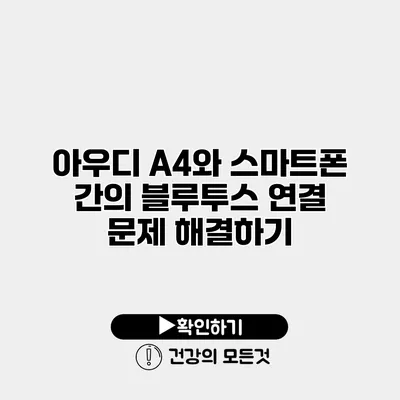 아우디 A4와 스마트폰 간의 블루투스 연결 문제 해결하기