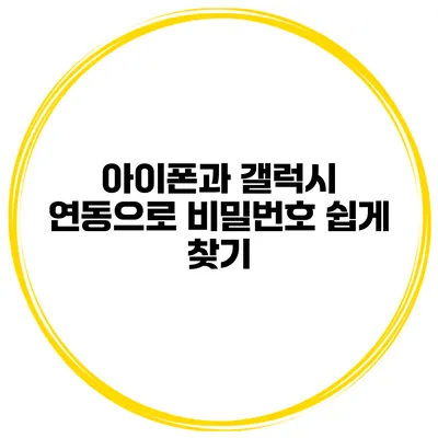 아이폰과 갤럭시 연동으로 비밀번호 쉽게 찾기