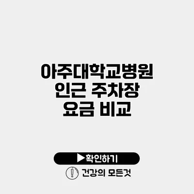 아주대학교병원 인근 주차장 요금 비교