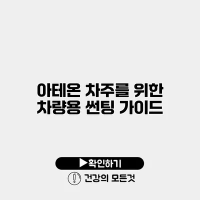 아테온 차주를 위한 차량용 썬팅 가이드