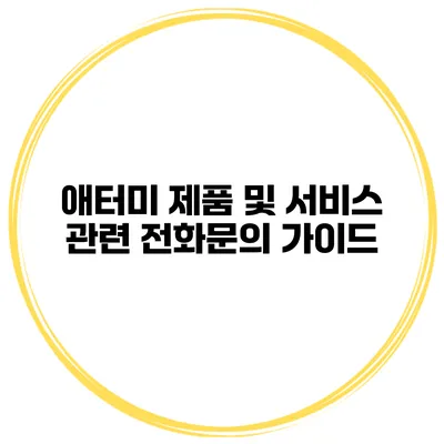 애터미 제품 및 서비스 관련 전화문의 가이드