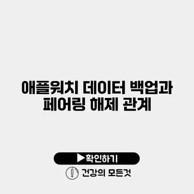 애플워치 데이터 백업과 페어링 해제 관계