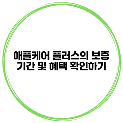 애플케어 플러스의 보증 기간 및 혜택 확인하기