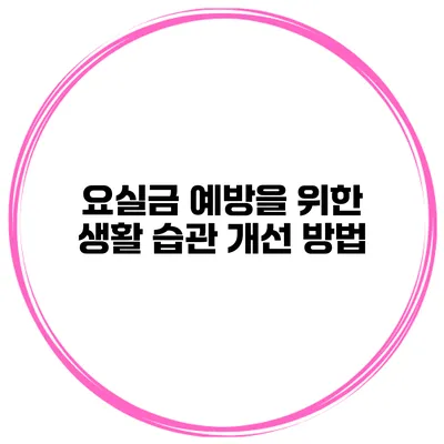 요실금 예방을 위한 생활 습관 개선 방법