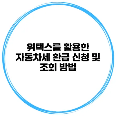 위택스를 활용한 자동차세 환급 신청 및 조회 방법