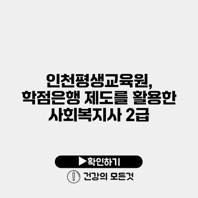 인천평생교육원, 학점은행 제도를 활용한 사회복지사 2급