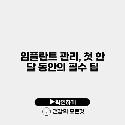 임플란트 관리, 첫 한 달 동안의 필수 팁