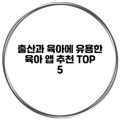 출산과 육아에 유용한 육아 앱 추천 TOP 5