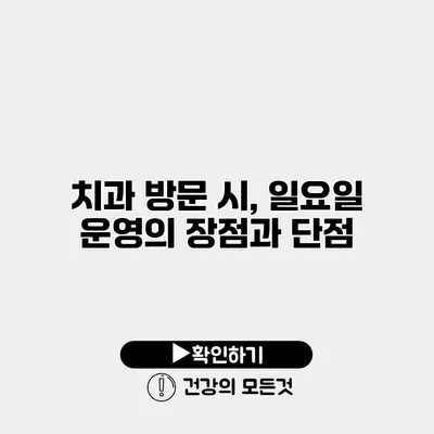 치과 방문 시, 일요일 운영의 장점과 단점