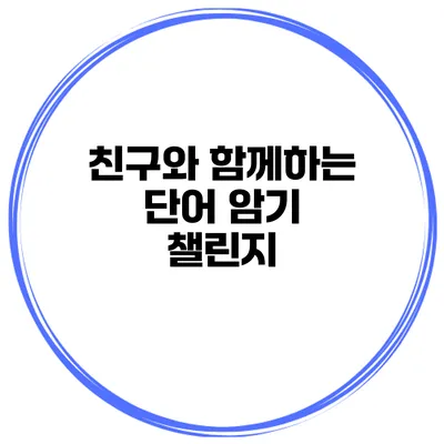 친구와 함께하는 단어 암기 챌린지