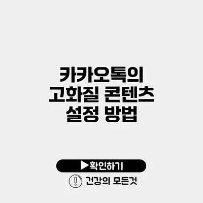 카카오톡의 고화질 콘텐츠 설정 방법