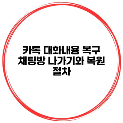 카톡 대화내용 복구 채팅방 나가기와 복원 절차