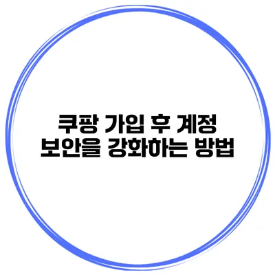 쿠팡 가입 후 계정 보안을 강화하는 방법