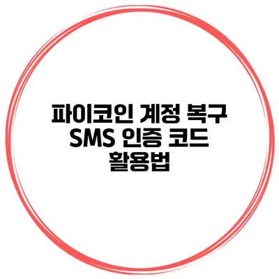 파이코인 계정 복구 SMS 인증 코드 활용법
