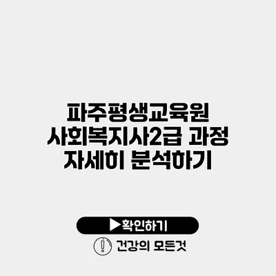 파주평생교육원 사회복지사2급 과정 자세히 분석하기