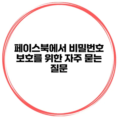 페이스북에서 비밀번호 보호를 위한 자주 묻는 질문