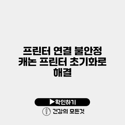 프린터 연결 불안정? 캐논 프린터 초기화로 해결