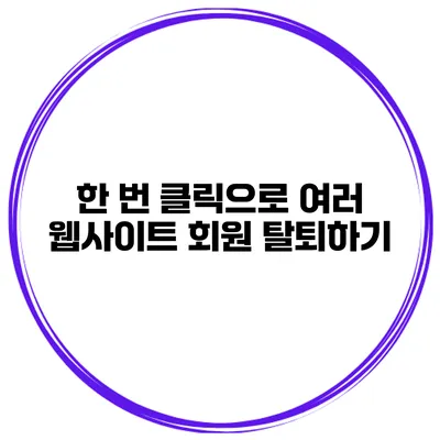 한 번 클릭으로 여러 웹사이트 회원 탈퇴하기