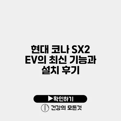 현대 코나 SX2 EV의 최신 기능과 설치 후기